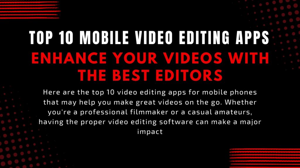 “Top 10 Mobile Video Editing Apps – Enhance Your Videos with the Best Editors”