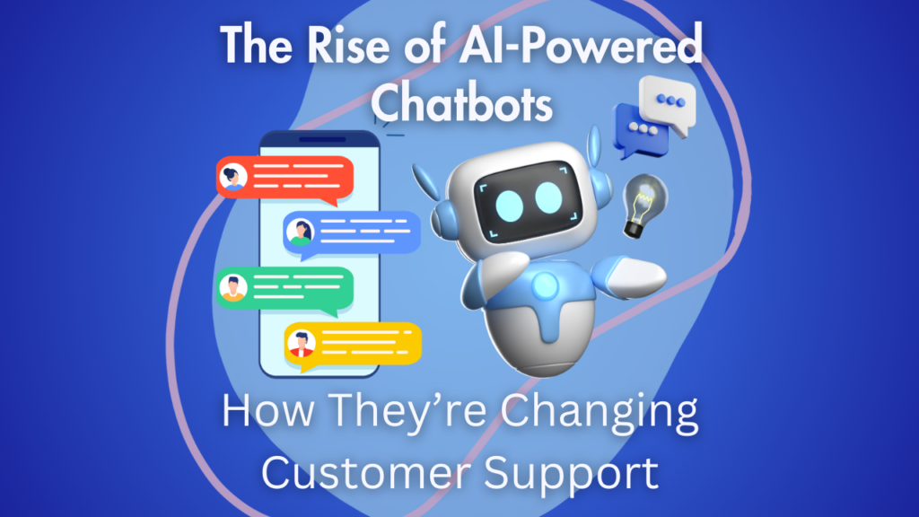 The Rise of AI-Powered Chatbots: How They’re Changing Customer Support