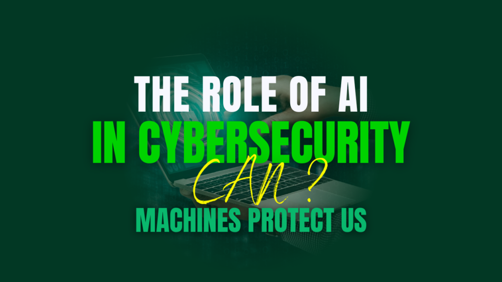 The Role of AI in Cybersecurity: Can Machines Protect Us?