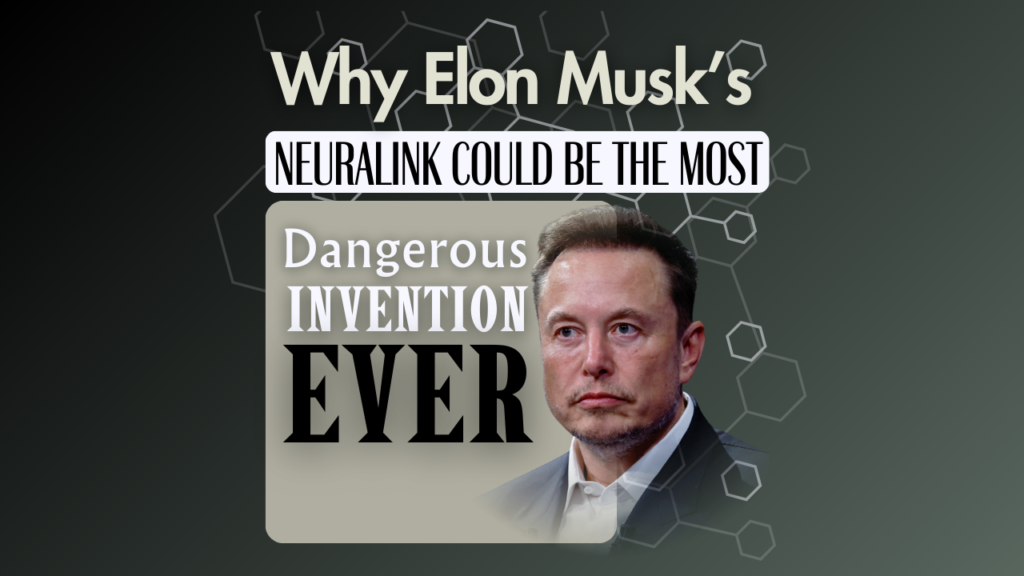 Why Elon Musk’s Neuralink Could Be the Most Dangerous Invention Ever