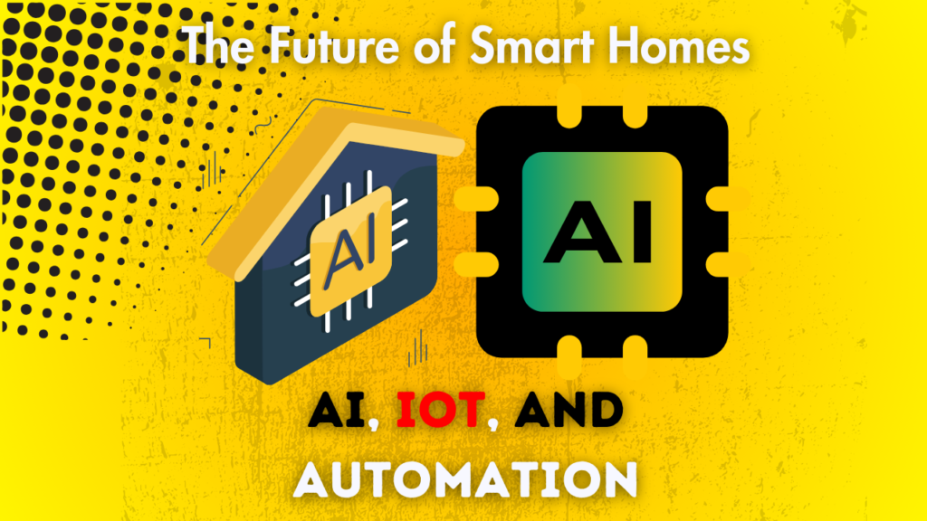 The Future of Smart Homes: AI, IoT, and Automation