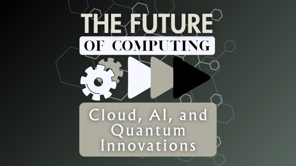 The Future of Computing: Cloud, AI, and Quantum Innovations