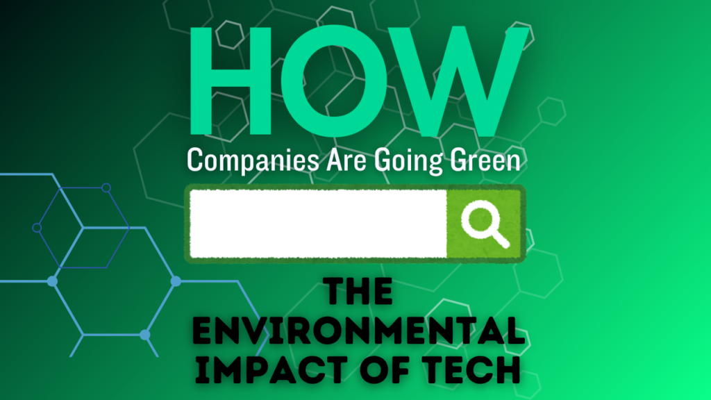 The Environmental Impact of Tech: How Companies Are Going Green