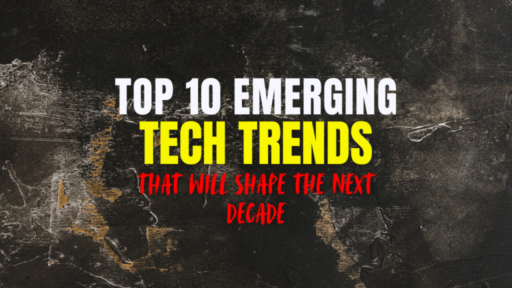 Top 10 Emerging Tech Trends That Will Shape the Next Decade